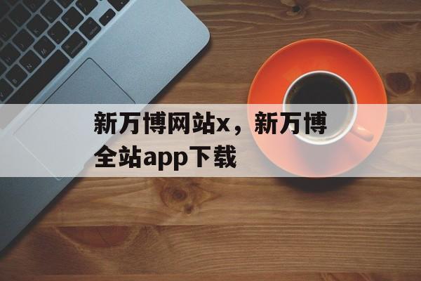 新万博网站x，新万博全站app下载